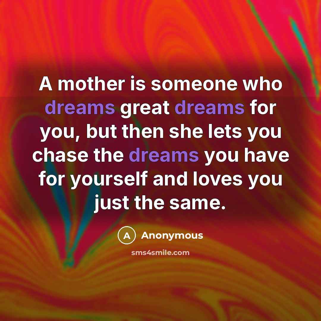 “A mother is someone who dreams great dreams for you,…” quote by Anonymous