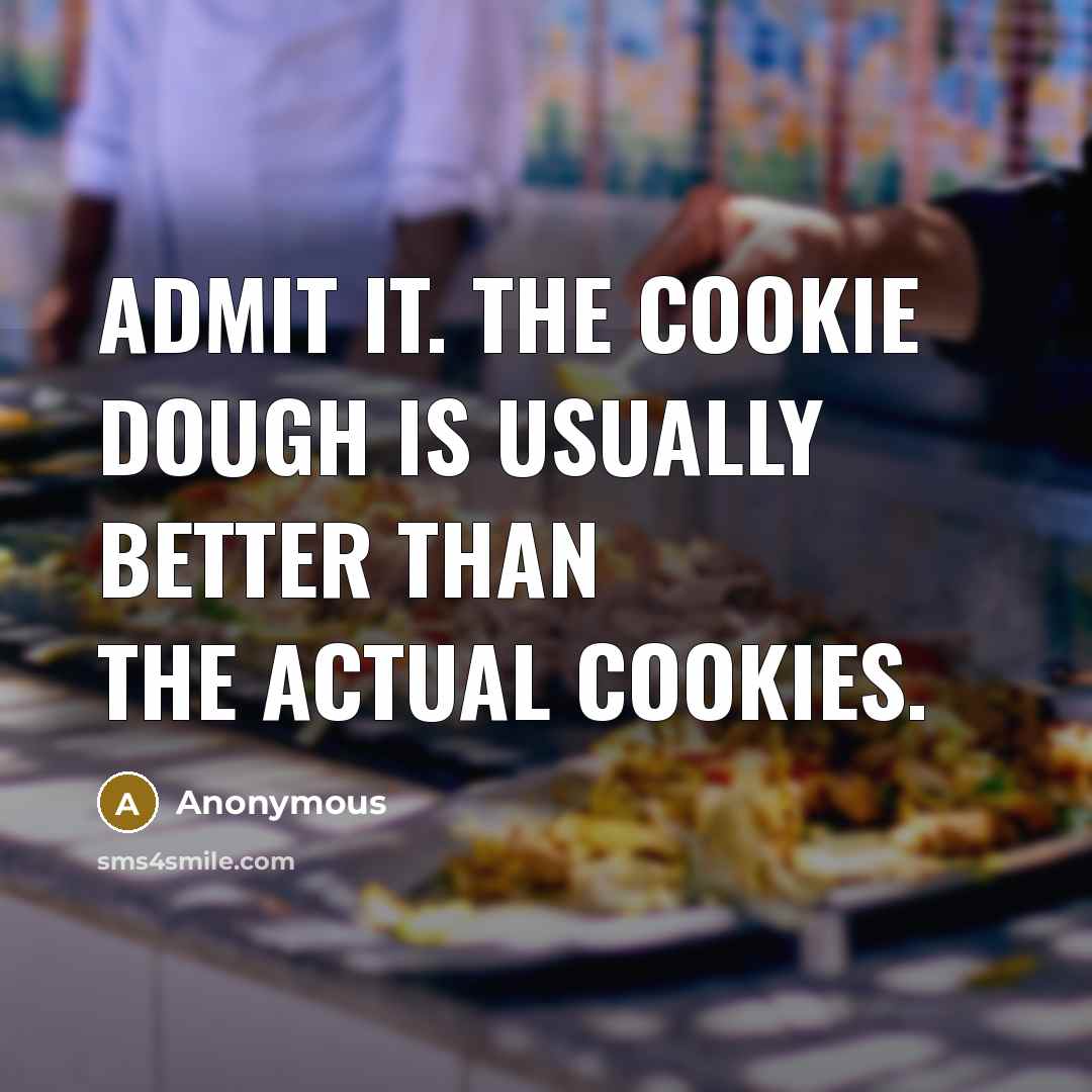 “Admit it. The cookie dough is usually better than the actual cookies.” quote by Anonymous