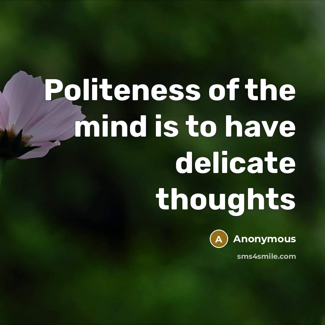 “Politeness of the mind is to have delicate thoughts…” quote by Anonymous