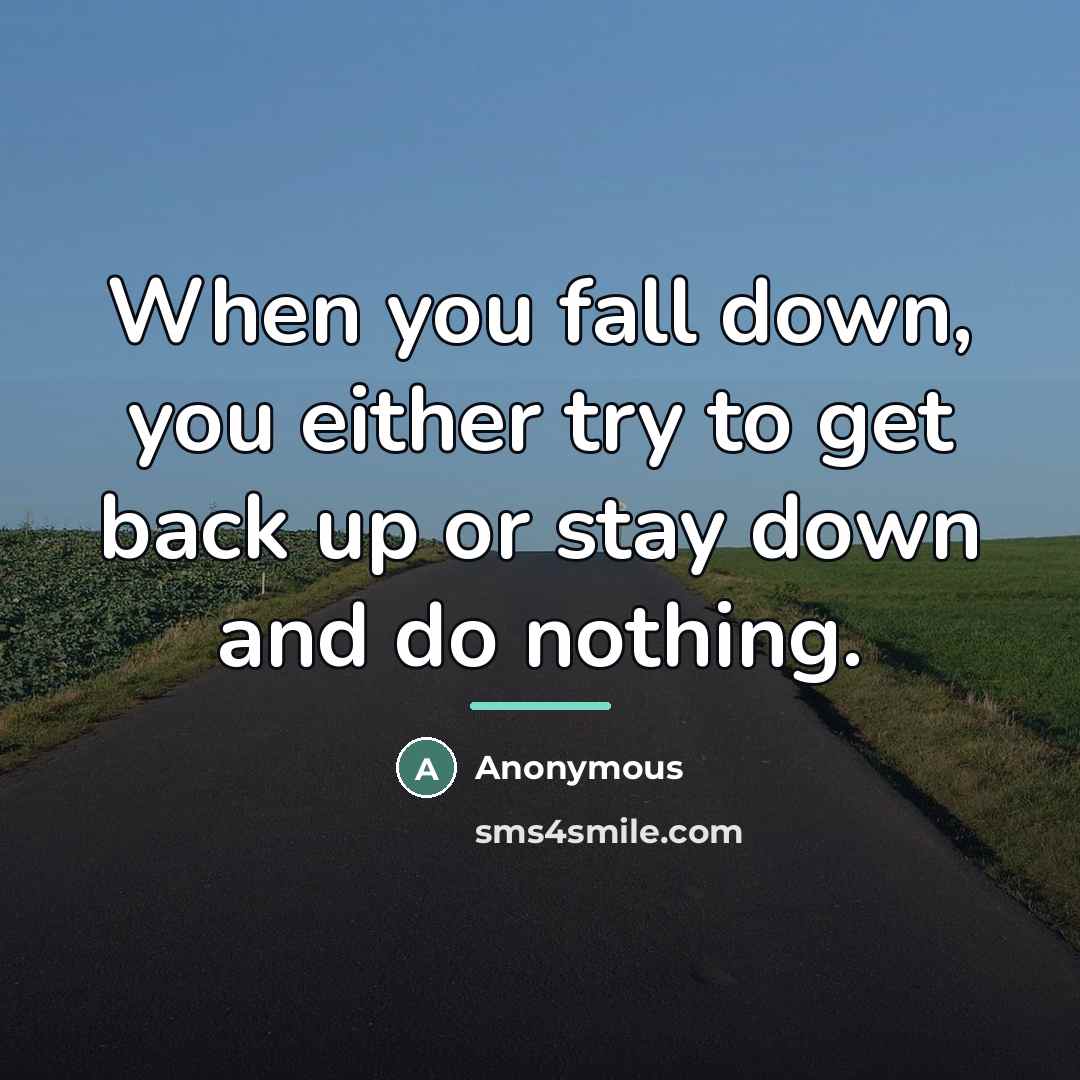 “When you fall down, you either try to get back…” quote by Anonymous
