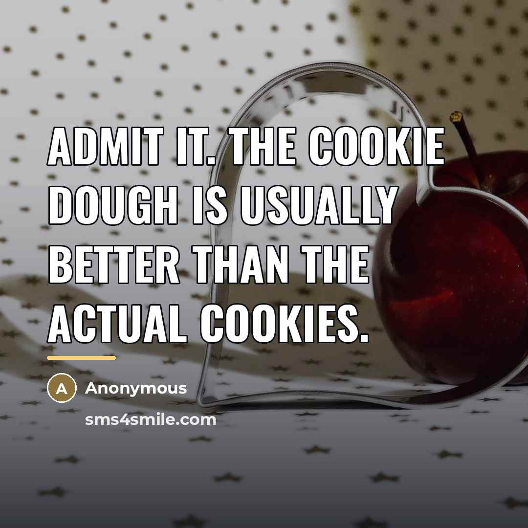 “Admit it. The cookie dough is usually better than the…” quote by Anonymous