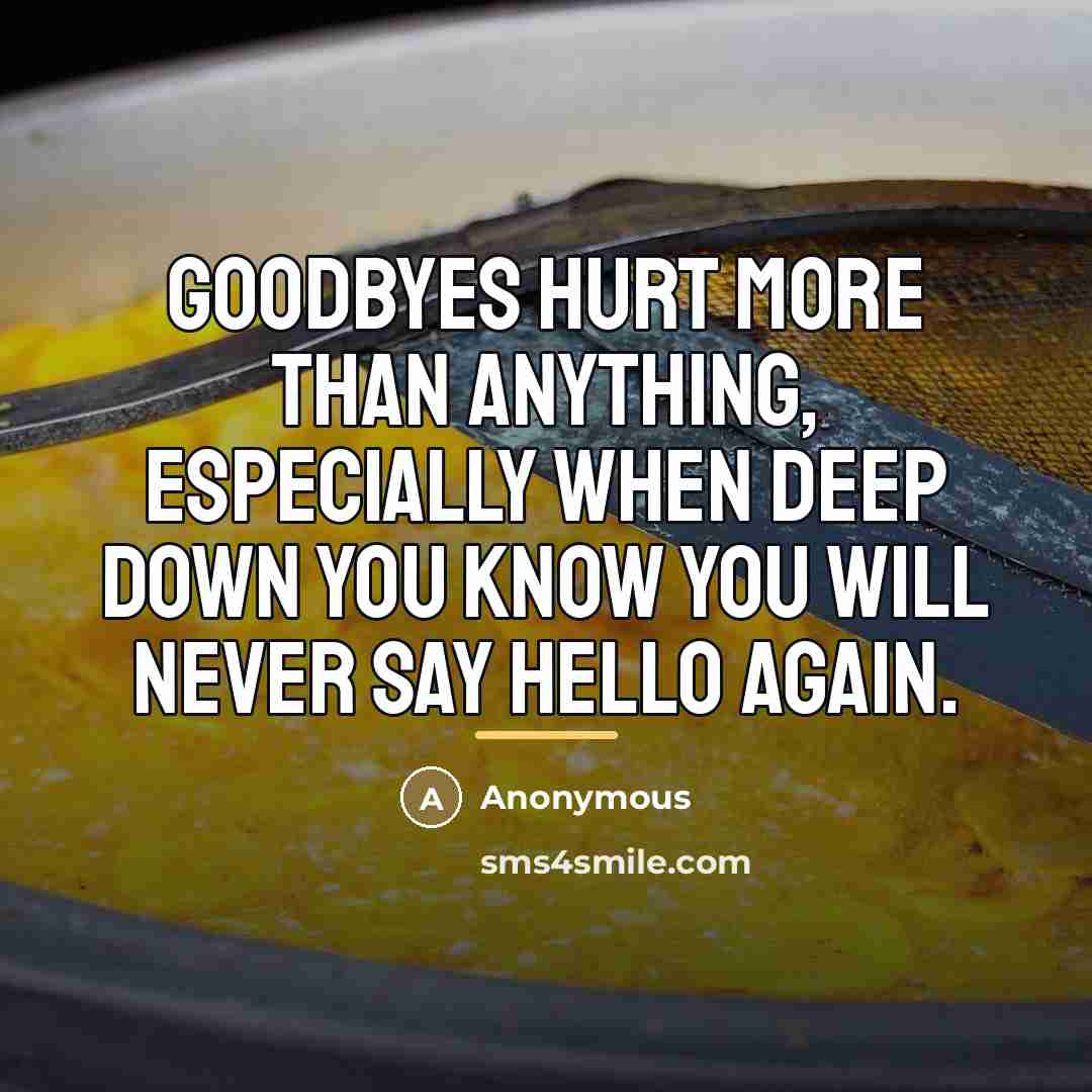 “Goodbyes hurt more than anything, especially when deep down you…” quote by Anonymous