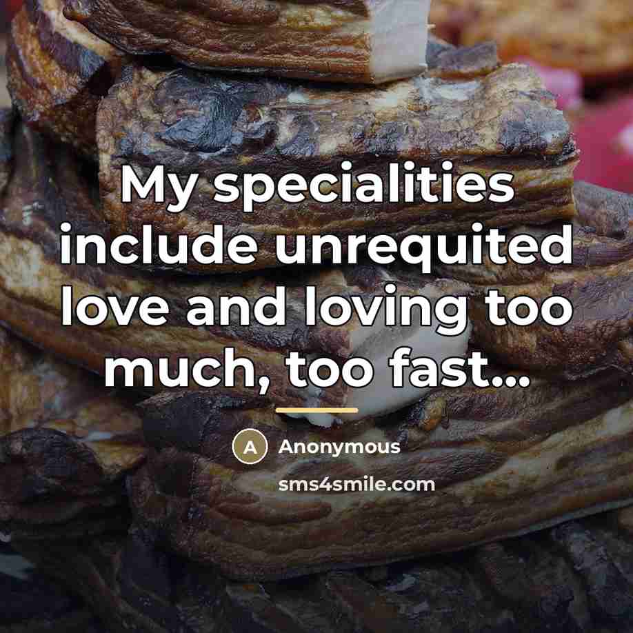 “My specialities include unrequited love and loving too much, too…” quote by Anonymous