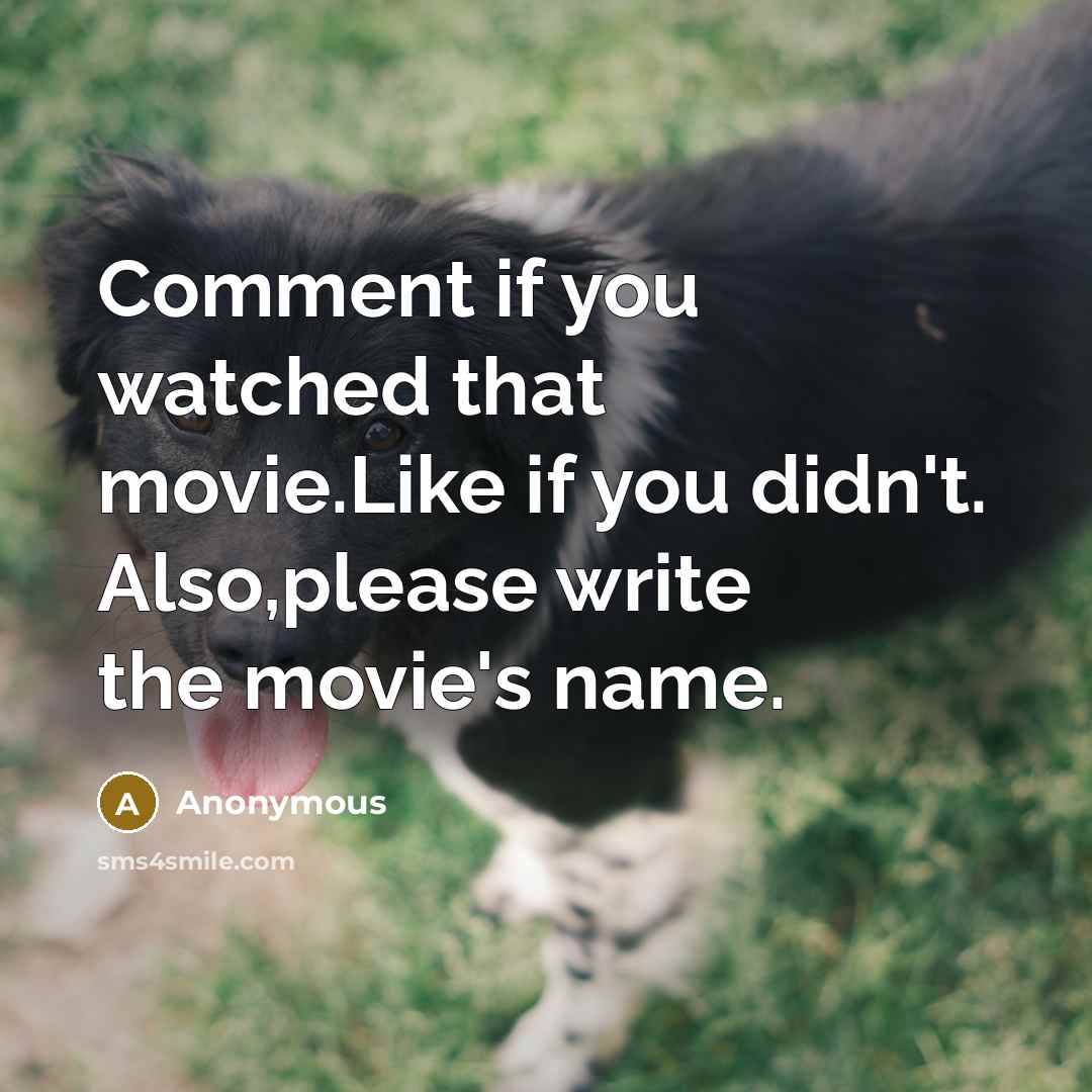 “Comment if you watched that movie.Like if you didn't. Also,please…” quote by Anonymous
