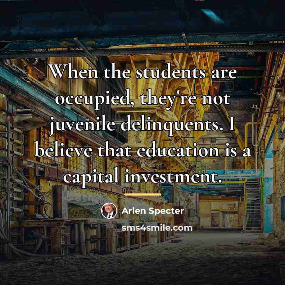 “When the students are occupied, they're not juvenile delinquents. I…” quote by Arlen Specter