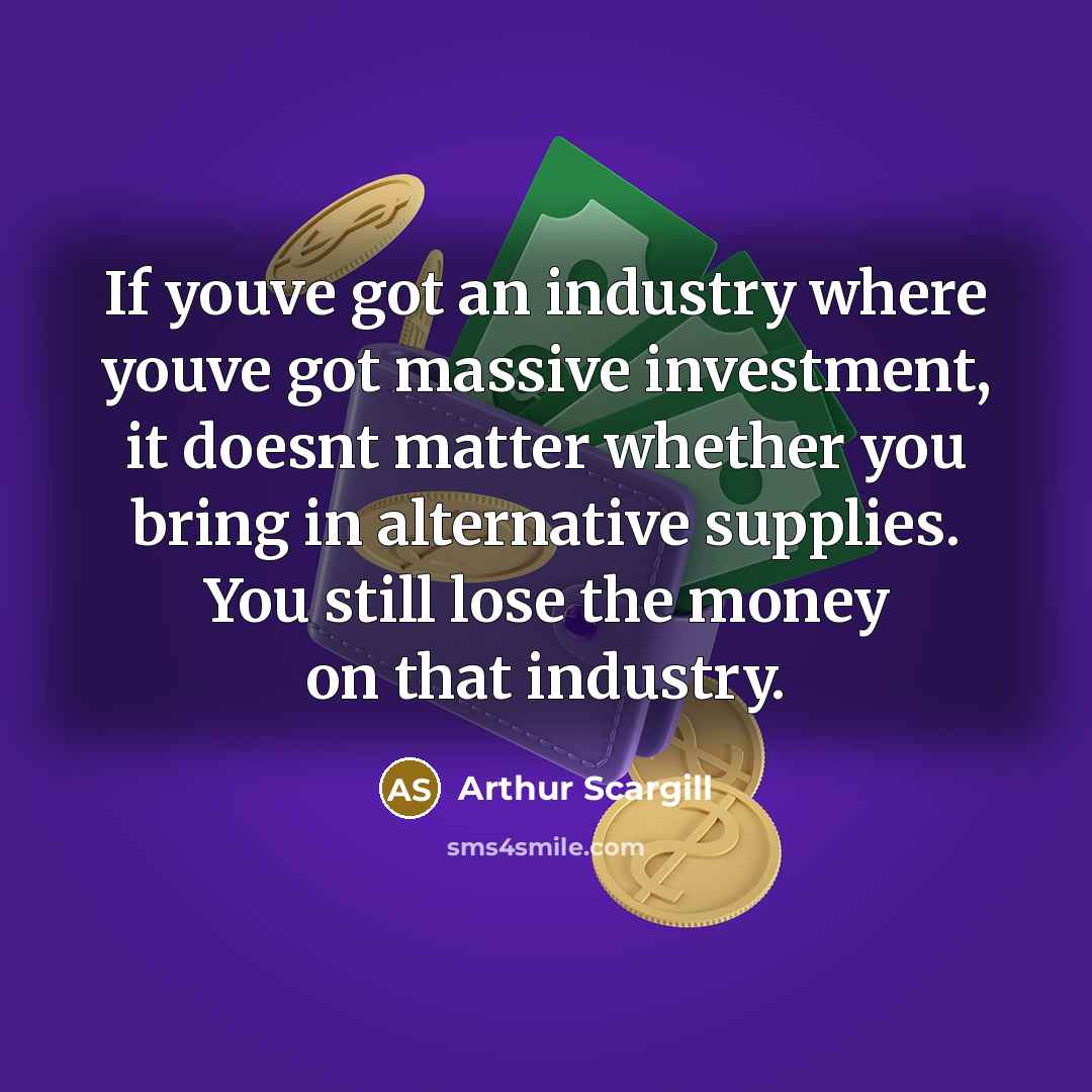 “If youve got an industry where youve got massive investment,…” quote by Arthur Scargill