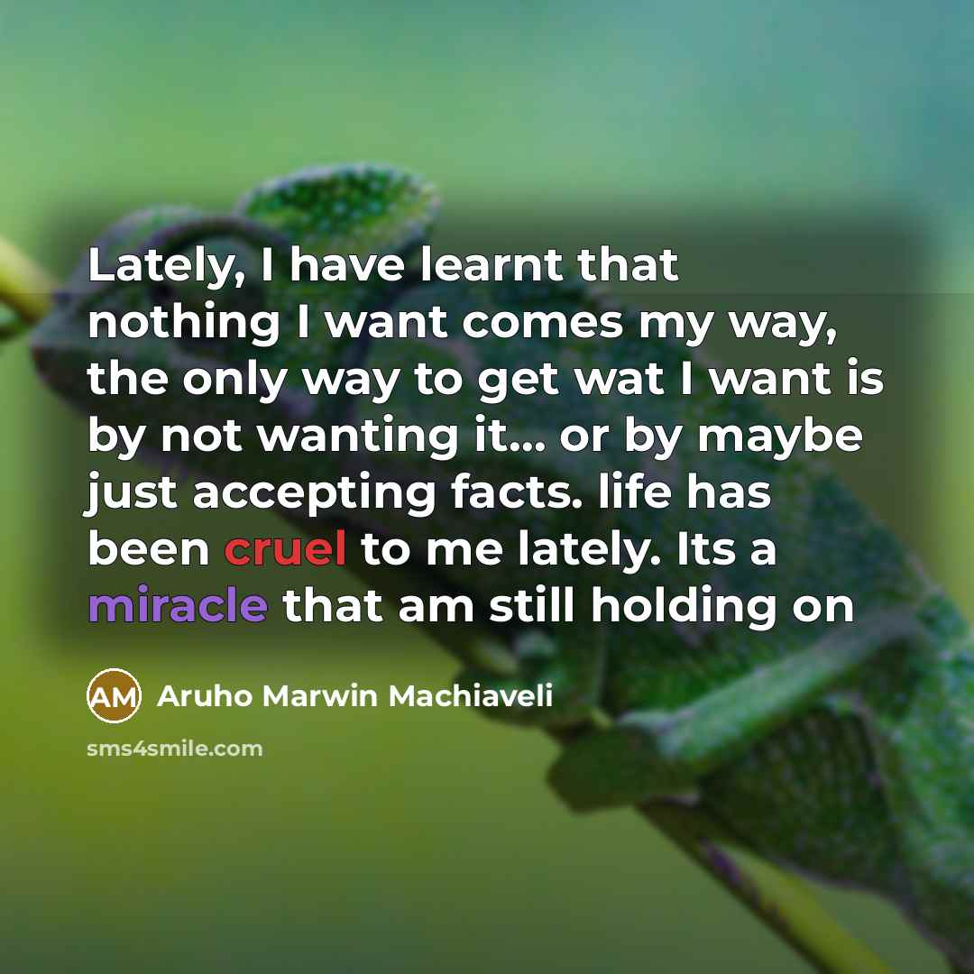 “Lately, I have learnt that nothing I want comes my…” quote by Aruho Marwin Machiaveli