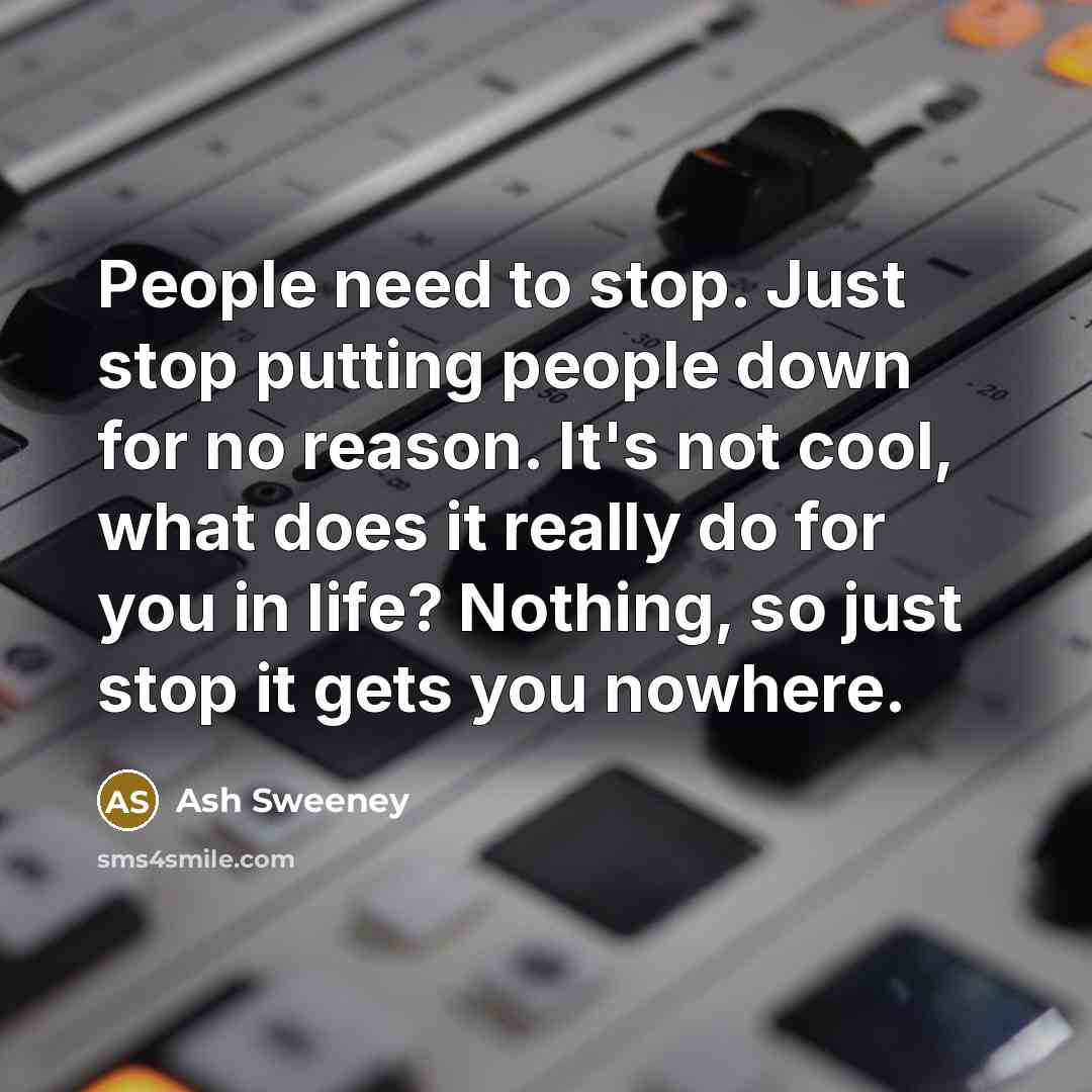 “People need to stop. Just stop putting people down for…” quote by Ash Sweeney