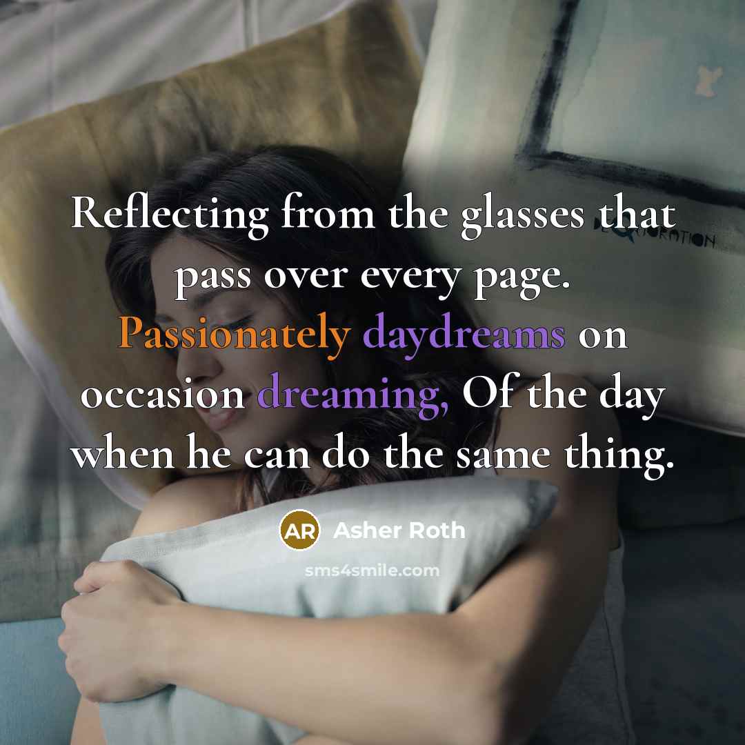 “Reflecting from the glasses that pass over every page. Passionately daydreams on occasion dreaming, Of the day when he can do the same thing.” quote by Asher Roth