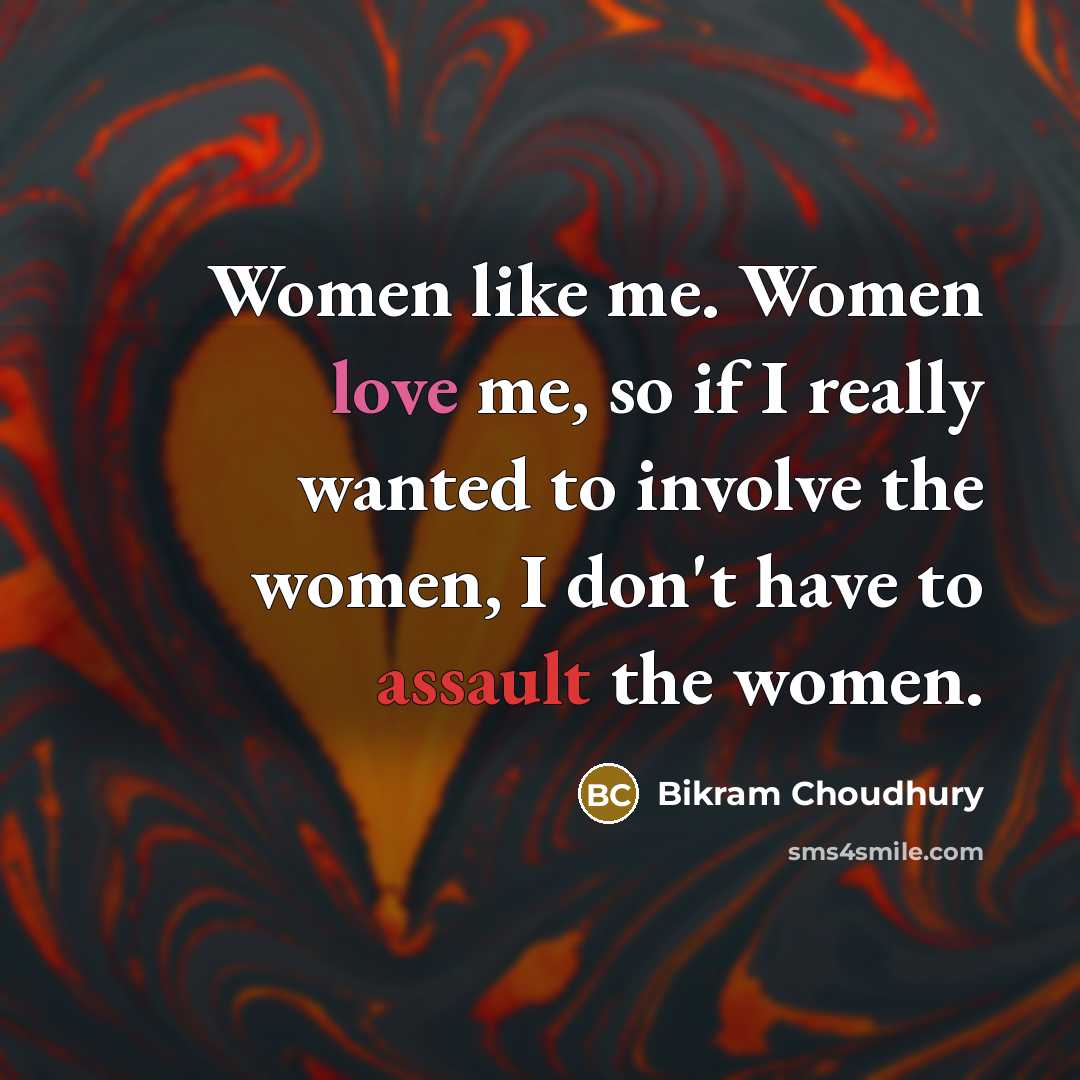“Women like me. Women love me, so if I really…” quote by Bikram Choudhury