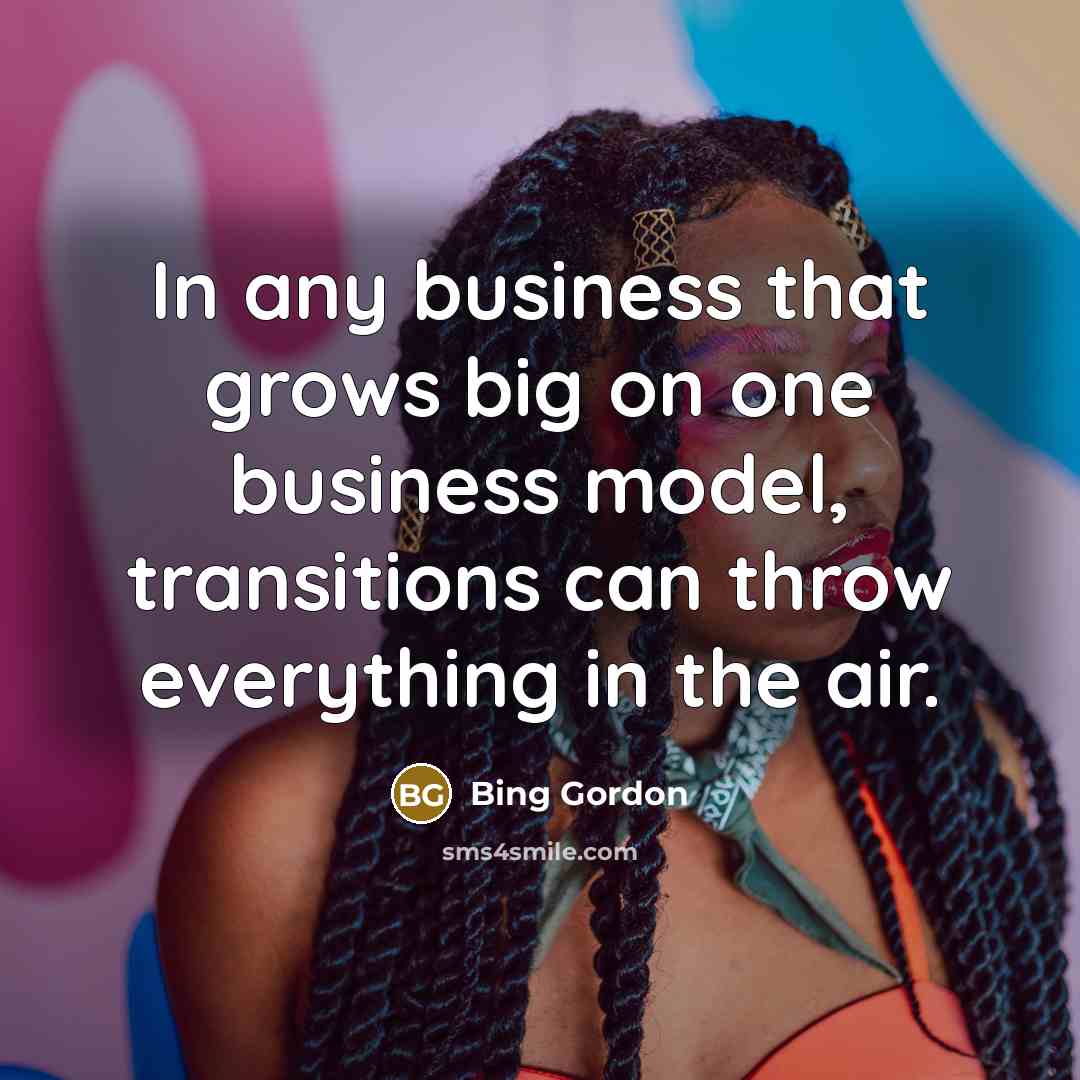 “In any business that grows big on one business model,…” quote by Bing Gordon