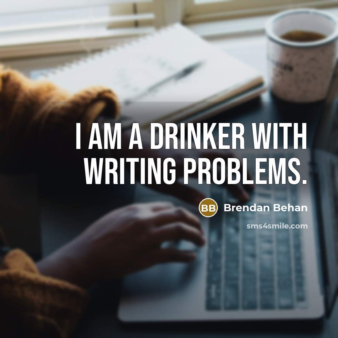 “I am a drinker with writing problems.” quote by Brendan Behan