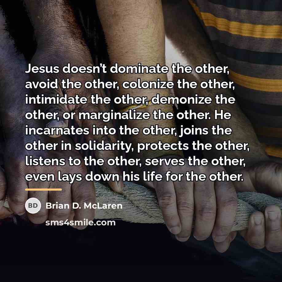 “Jesus doesn’t dominate the other, avoid the other, colonize the…” quote by Brian D. McLaren