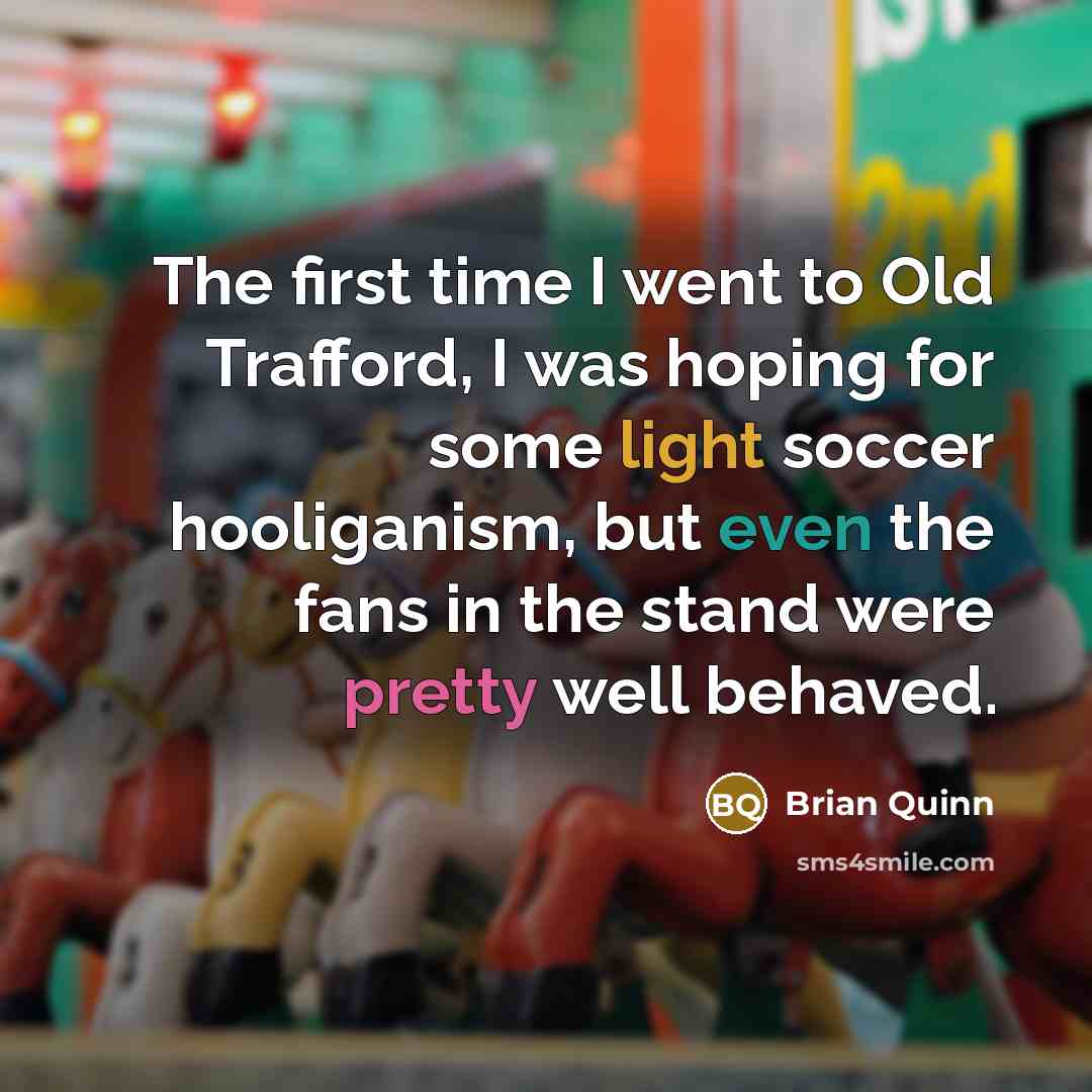 “The first time I went to Old Trafford, I was…” quote by Brian Quinn