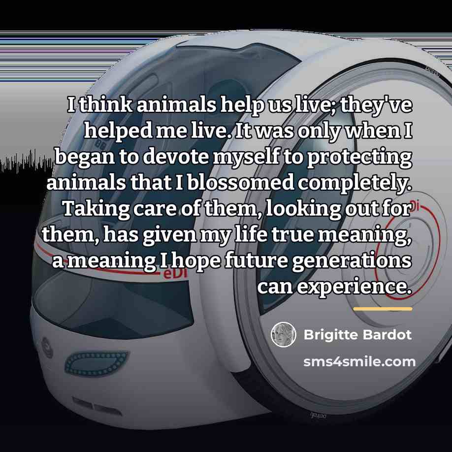 “I think animals help us live; they've helped me live.…” quote by Brigitte Bardot