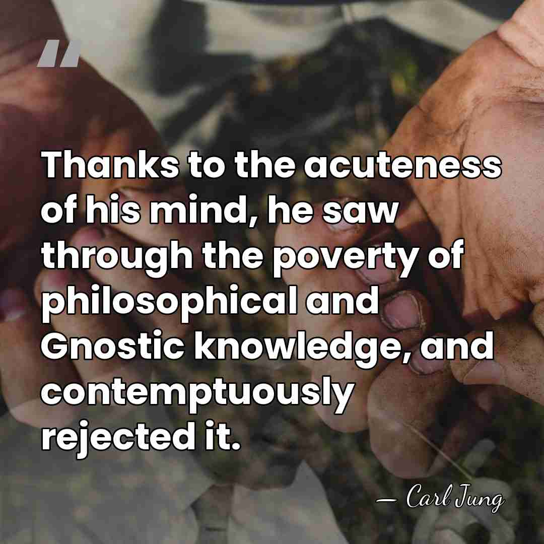 Thanks to the acuteness of his mind, he saw through the poverty&hellip; - Carl Jung
