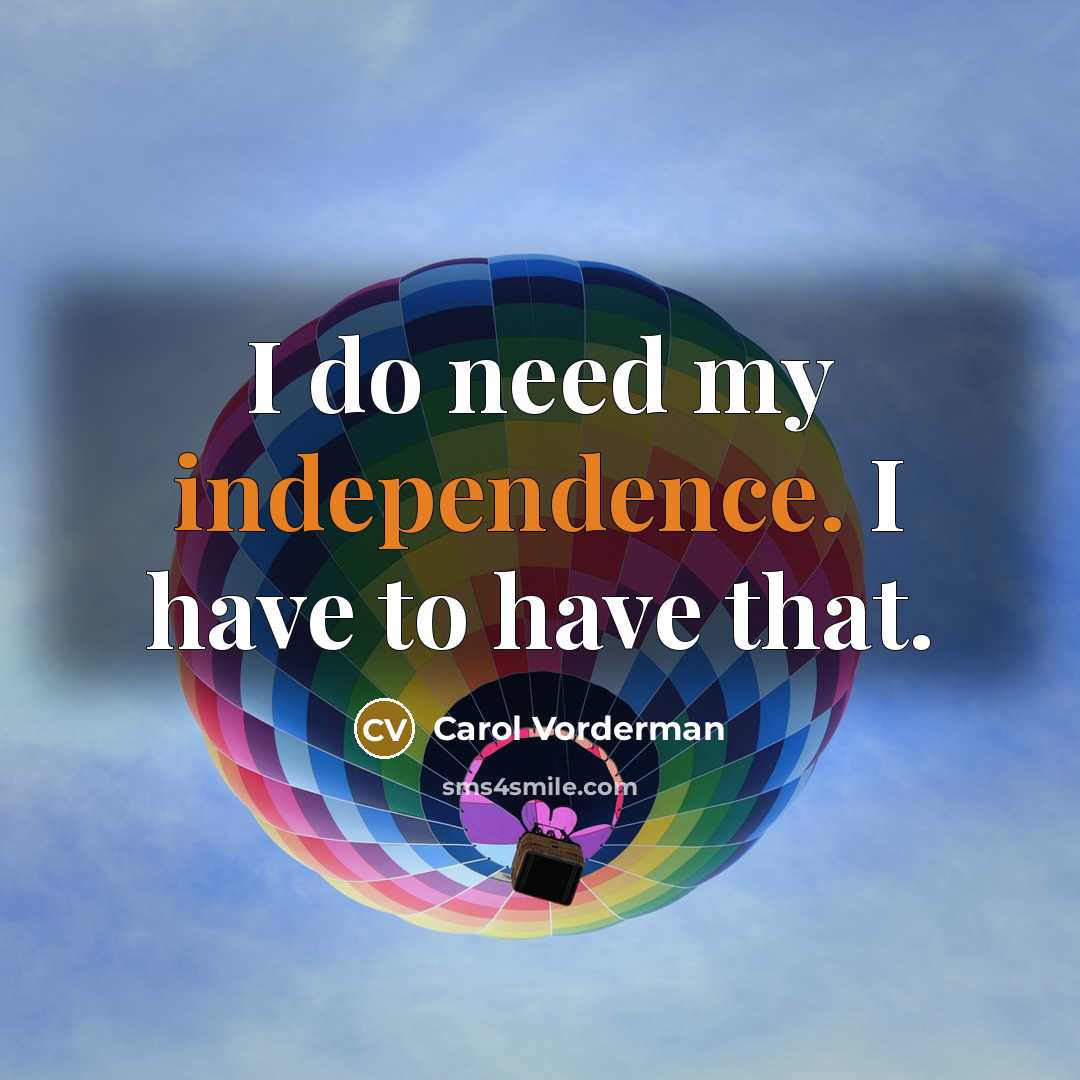 “I do need my independence. I have to have that.…” quote by Carol Vorderman
