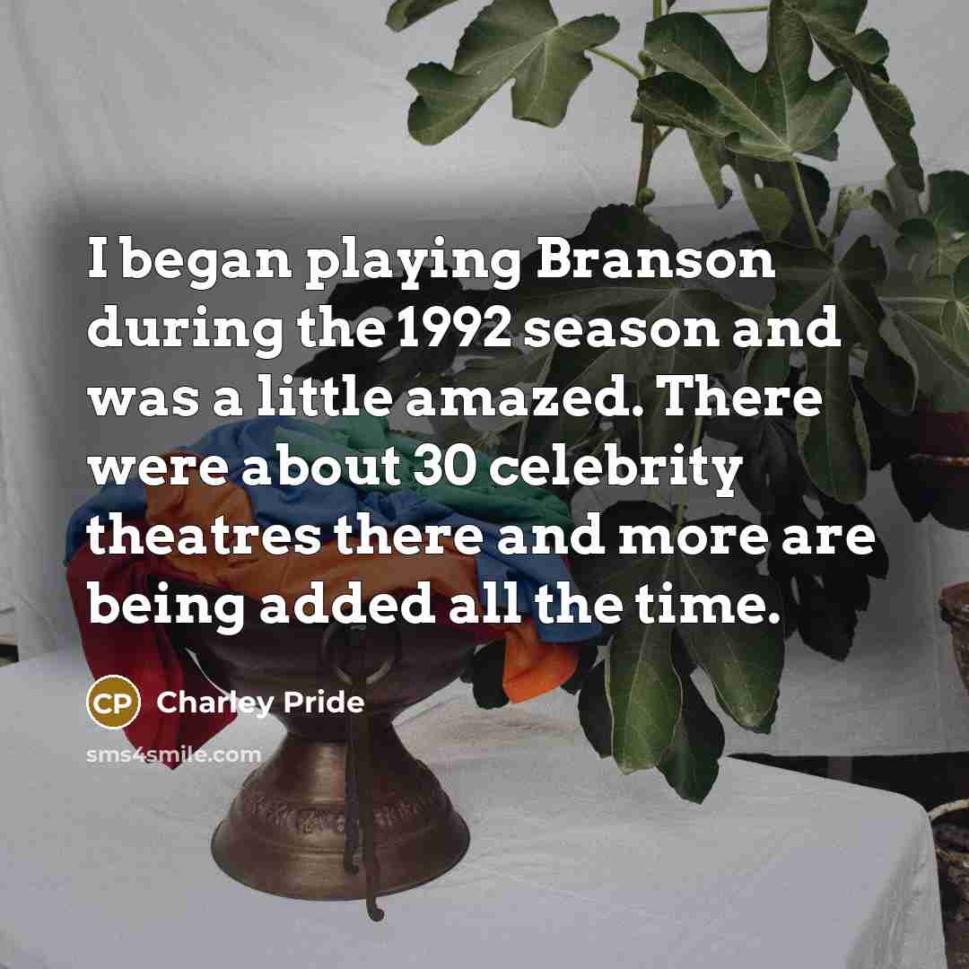 “I began playing Branson during the 1992 season and was…” quote by Charley Pride