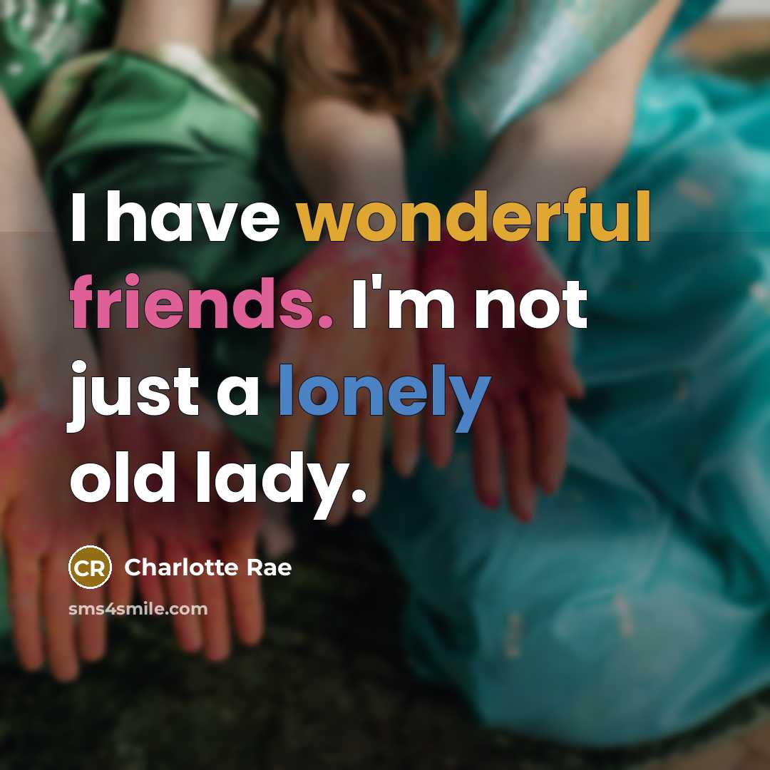 “I have wonderful friends. I'm not just a lonely old…” quote by Charlotte Rae