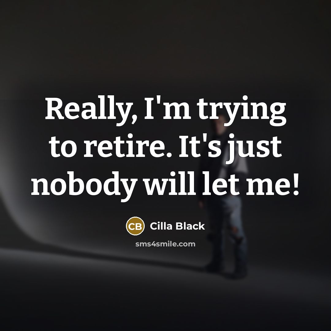 “Really, I'm trying to retire. It's just nobody will let…” quote by Cilla Black