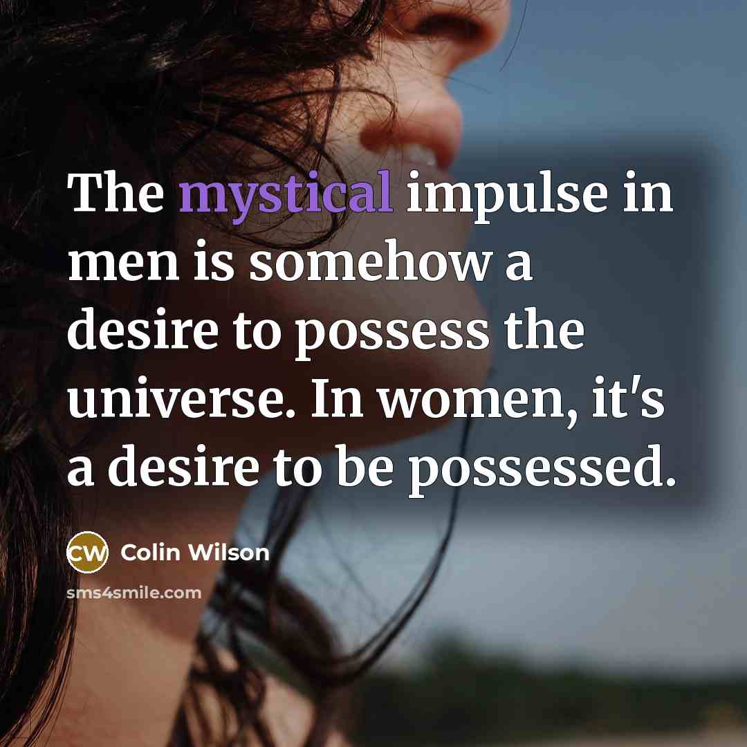“The mystical impulse in men is somehow a desire to…” quote by Colin Wilson
