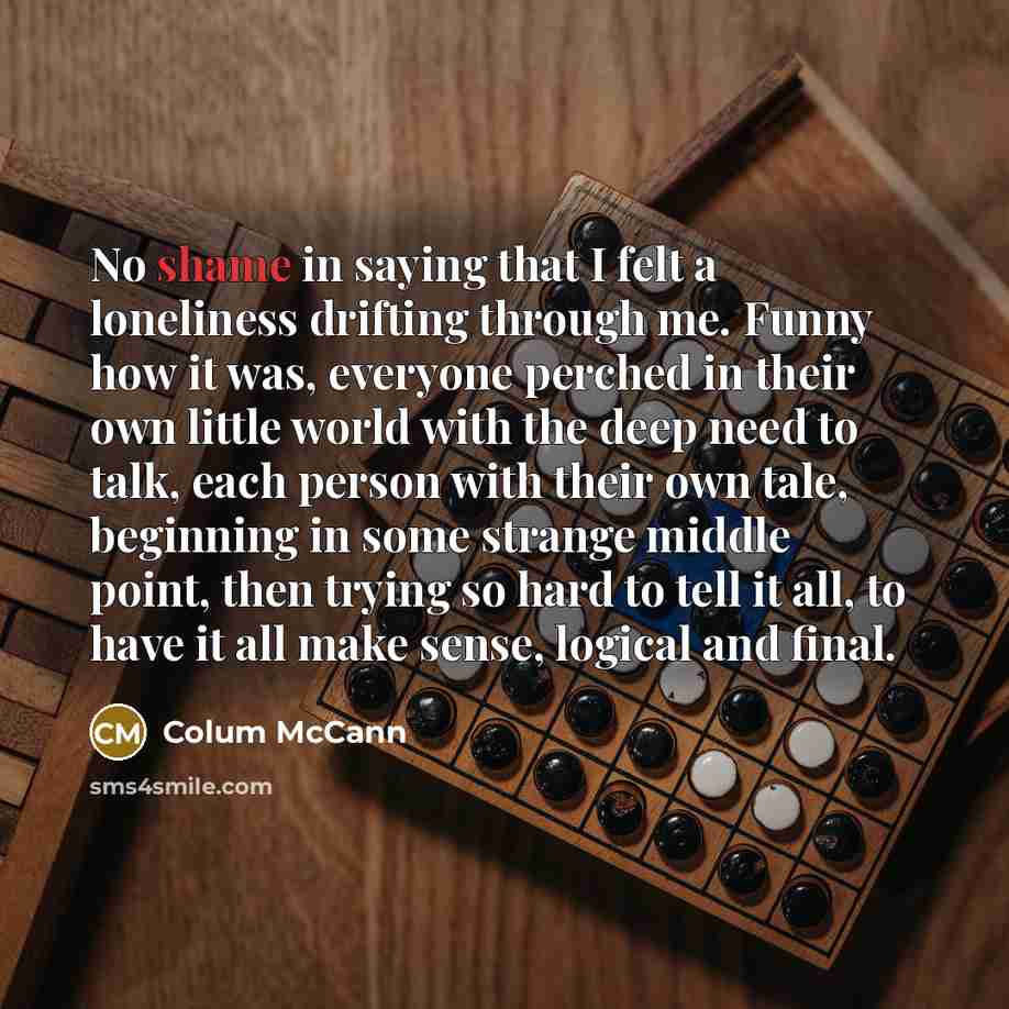 “No shame in saying that I felt a loneliness drifting…” quote by Colum McCann