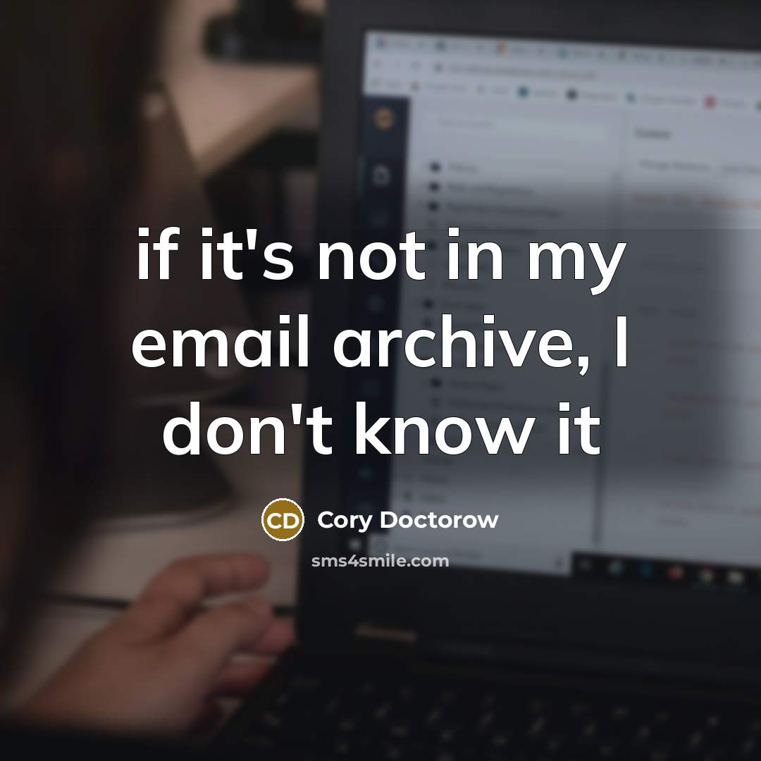 “if it's not in my email archive, I don't know…” quote by Cory Doctorow