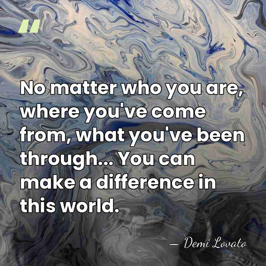 No matter who you are, where you've come from, what you've been&hellip; - Demi Lovato