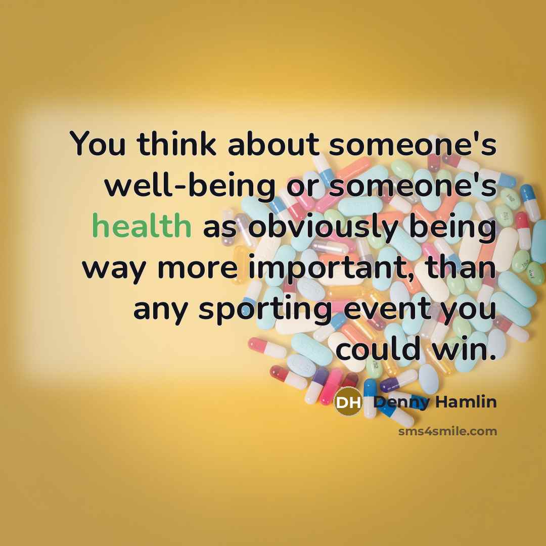 “You think about someone's well-being or someone's health as obviously…” quote by Denny Hamlin