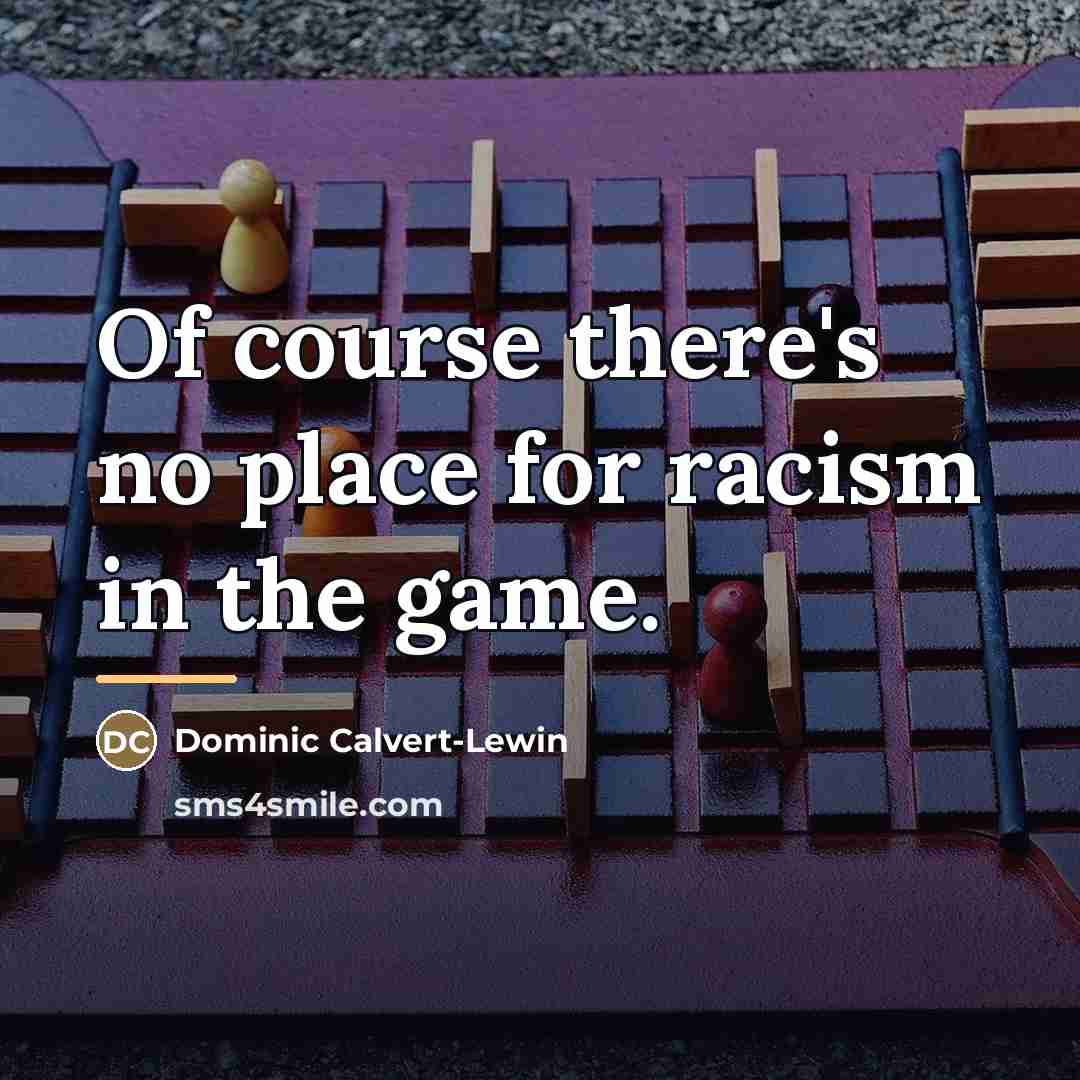 “Of course there's no place for racism in the game.…” quote by Dominic Calvert-Lewin