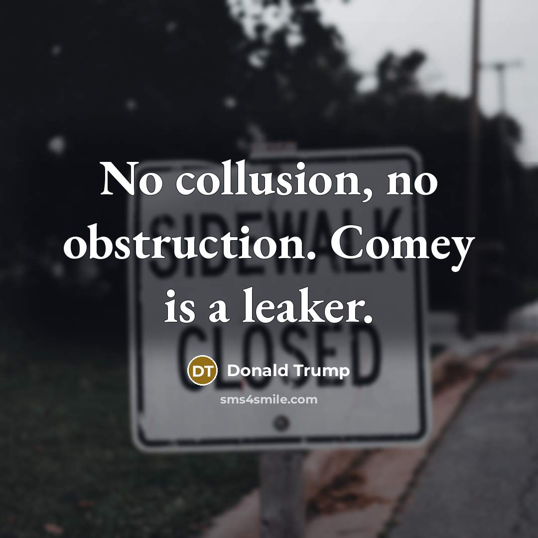 “No collusion, no obstruction. Comey is a leaker.” quote by Donald Trump