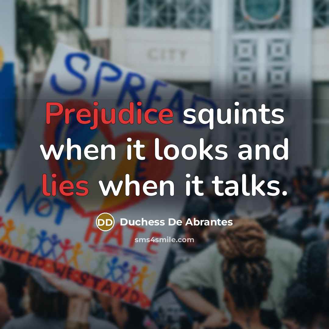 “Prejudice squints when it looks and lies when it talks.” quote by Duchess De Abrantes