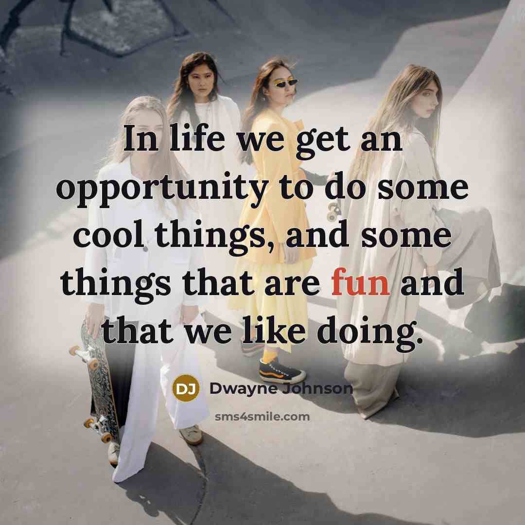 “In life we get an opportunity to do some cool…” quote by Dwayne Johnson
