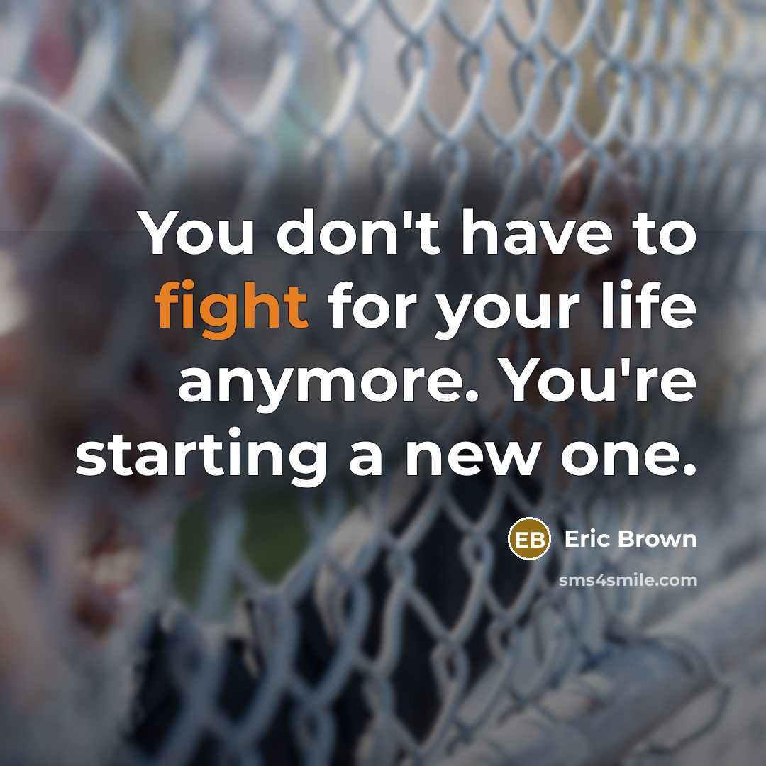 “You don't have to fight for your life anymore. You're…” quote by Eric Brown