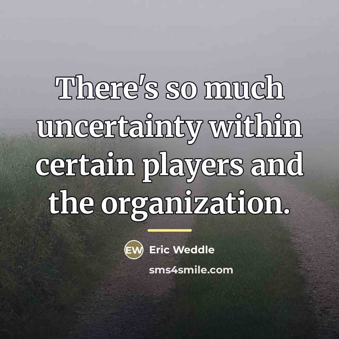 “There's so much uncertainty within certain players and the organization.…” quote by Eric Weddle