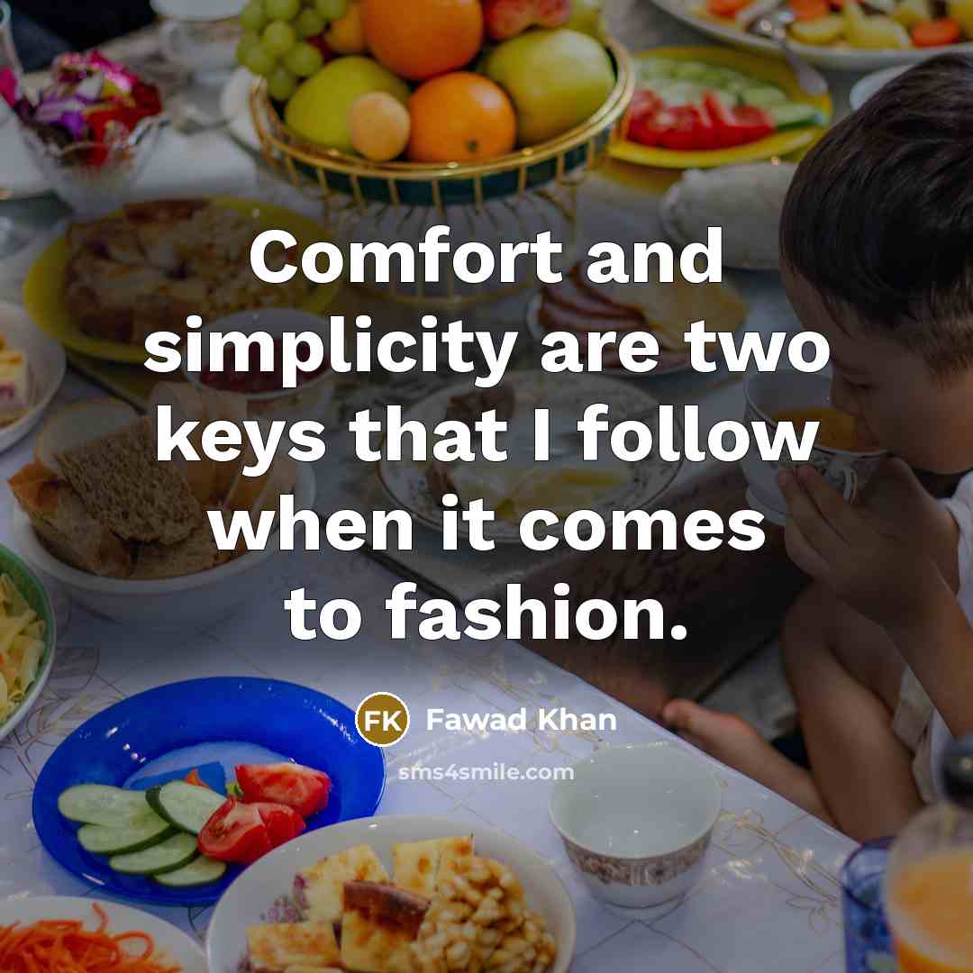 “Comfort and simplicity are two keys that I follow when…” quote by Fawad Khan