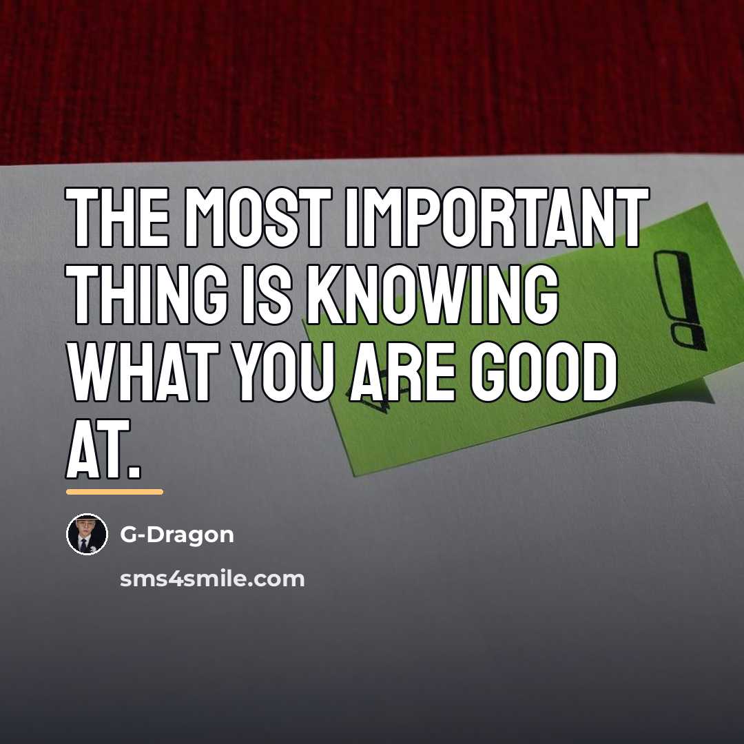“The most important thing is knowing what you are good…” quote by G-Dragon