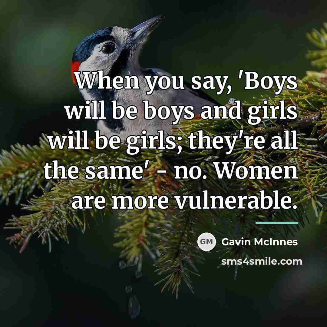 “When you say, 'Boys will be boys and girls will…” quote by Gavin McInnes