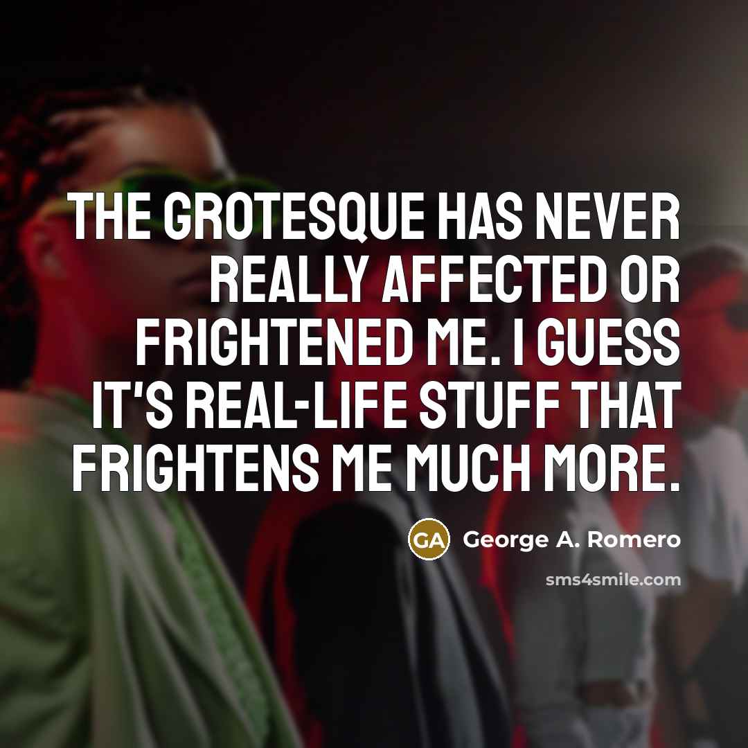 “The grotesque has never really affected or frightened me. I…” quote by George A. Romero
