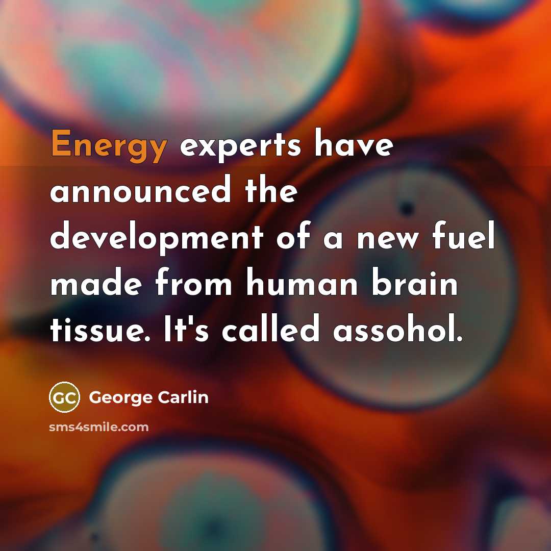 “Energy experts have announced the development of a new fuel…” quote by George Carlin