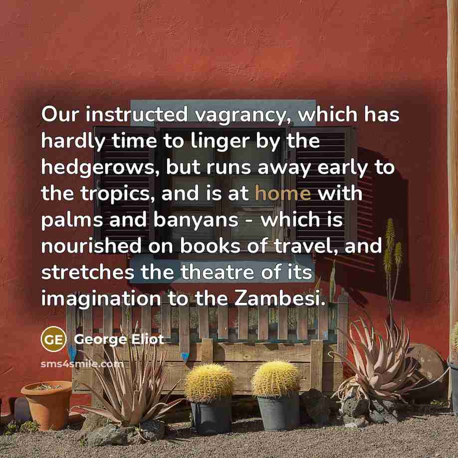 “Our instructed vagrancy, which has hardly time to linger by…” quote by George Eliot
