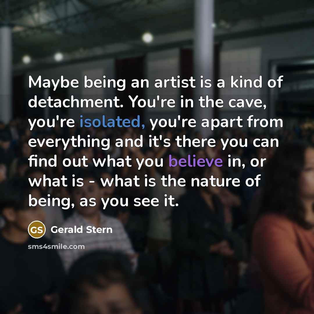 “Maybe being an artist is a kind of detachment. You're…” quote by Gerald Stern
