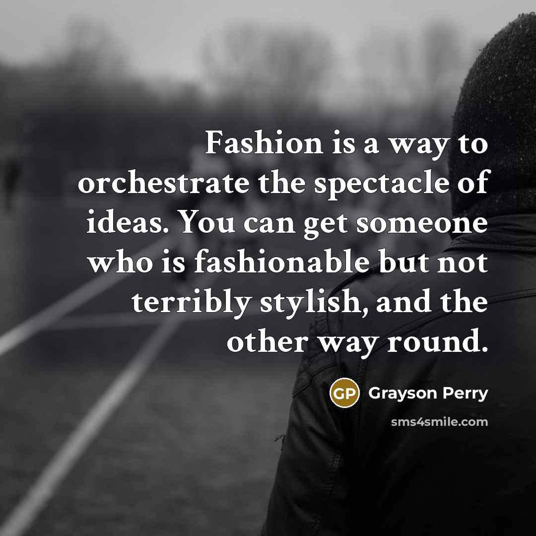“Fashion is a way to orchestrate the spectacle of ideas.…” quote by Grayson Perry