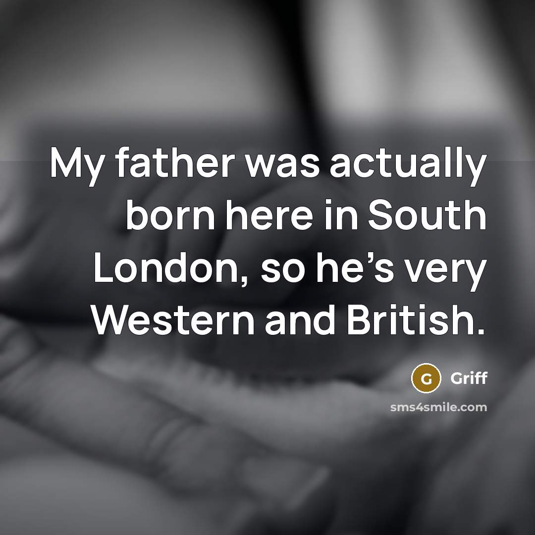 “My father was actually born here in South London, so…” quote by Griff