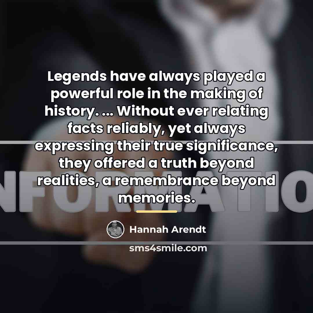 “Legends have always played a powerful role in the making…” quote by Hannah Arendt