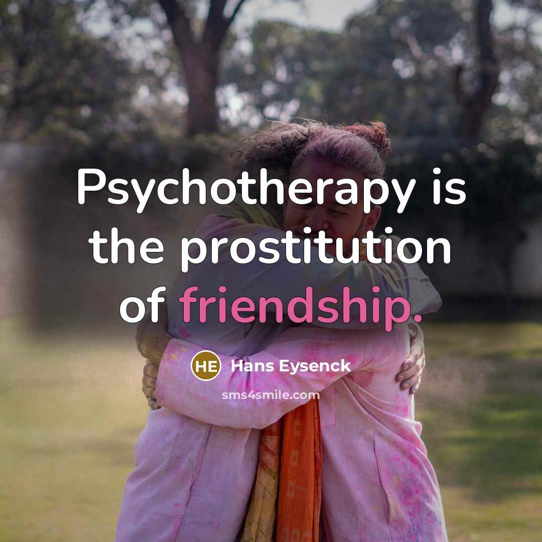 “Psychotherapy is the prostitution of friendship.…” quote by Hans Eysenck