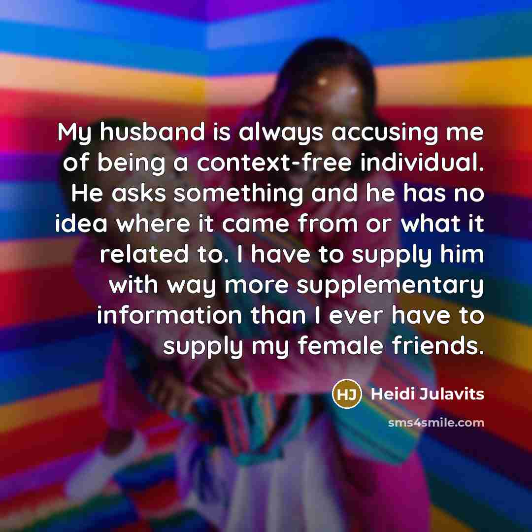 “My husband is always accusing me of being a context-free…” quote by Heidi Julavits