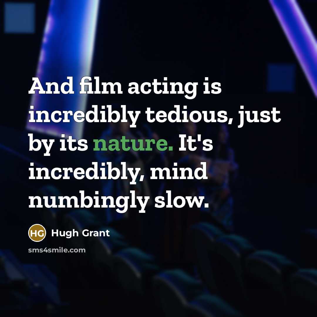 “And film acting is incredibly tedious, just by its nature.…” quote by Hugh Grant