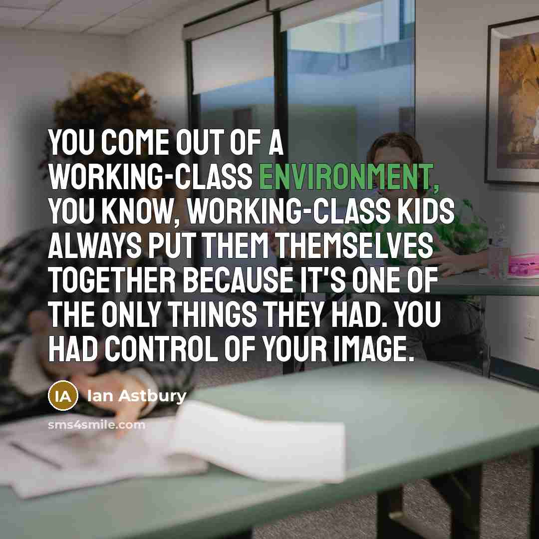 “You come out of a working-class environment, you know, working-class…” quote by Ian Astbury