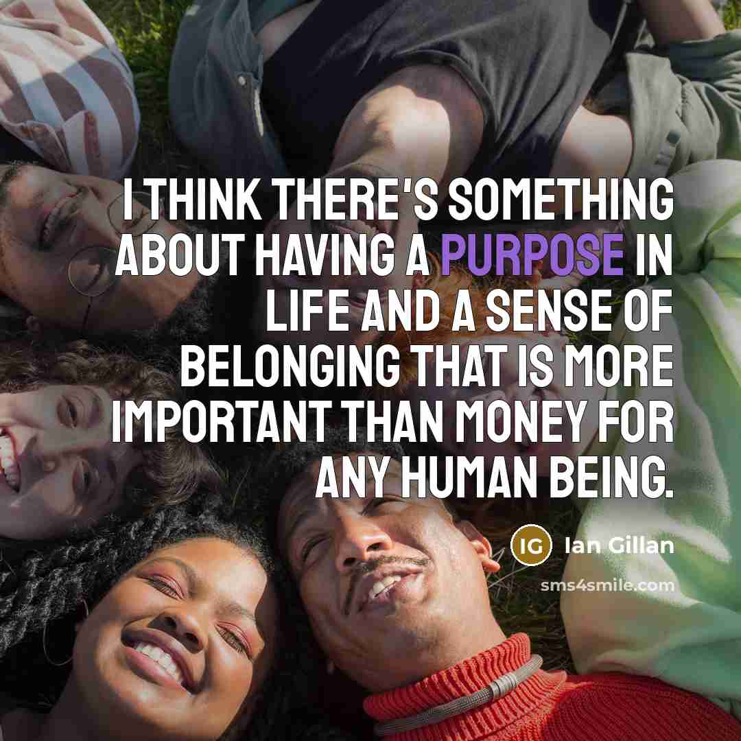 “I think there's something about having a purpose in life…” quote by Ian Gillan